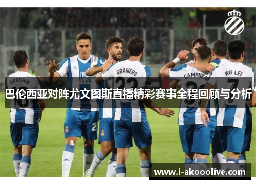巴伦西亚对阵尤文图斯直播精彩赛事全程回顾与分析